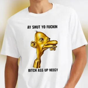 Ay Shut Yo Fuckin Bitch Ass Up Neegy Meme Tee, Funny Sarcastic Graphic Shirt, Edgy Streetwear Tee