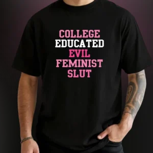 College Educated Evil Feminist Slut Tee Funny Sarcastic Empowerment Graphic T-Shirt available at our Los Angeles warehouse