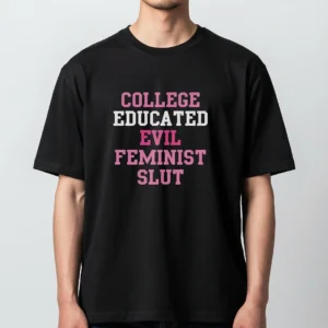 College Educated Evil Feminist Slut Tee Funny Sassy Sarcastic Slogan Graphic Shirt available at our Los Angeles warehouse