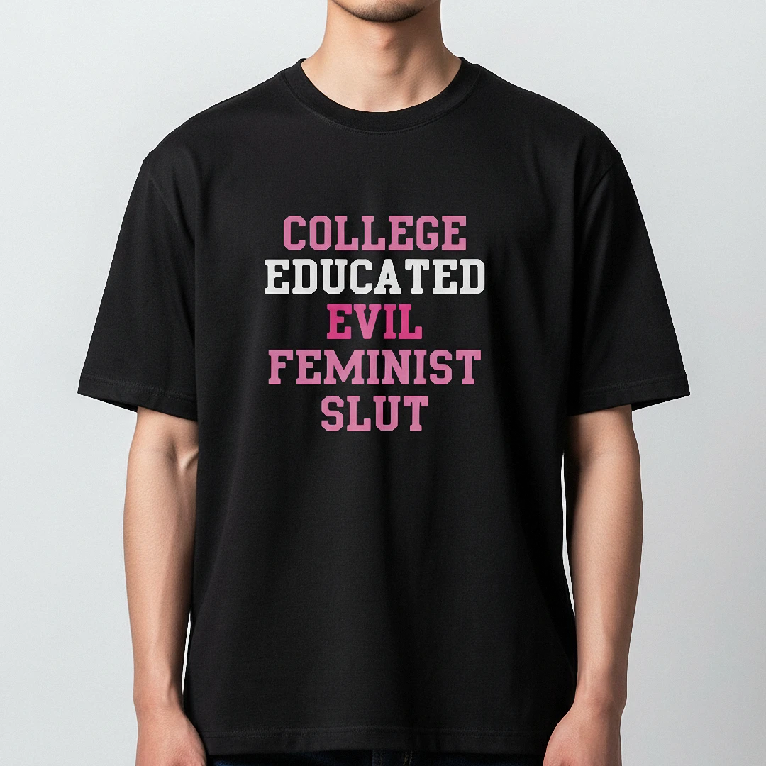 College Educated Evil Feminist Slut Tee Funny Sassy Sarcastic Slogan Graphic Shirt available at our Los Angeles warehouse