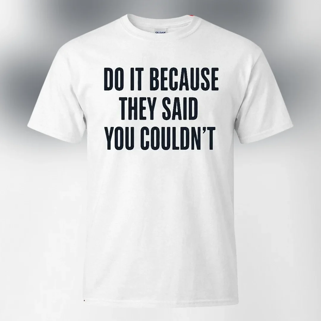 Do It Because They Said You Couldn't Tee Motivational Workou — Los Angeles Do It Because They Said You Couldn't Tee Motivational Workout Gym Graphic T-Shirt available at our Los Angeles warehouse