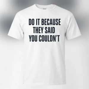 Do It Because They Said You Couldn't Tee Motivational Workout Gym Graphic T-Shirt available at our Los Angeles warehouse