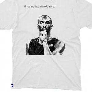 Do It Tired Tee, Kobe Bryant If You Are Tired Then Do It Tired Motivational Quote Graphic T-Shirt available at our Los Angeles warehouse