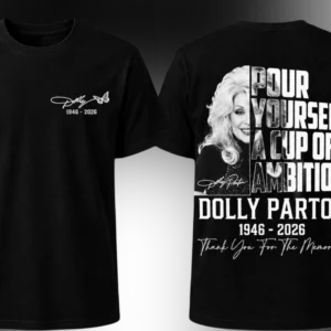 Dolly 1946-2026 Pour Yourself A Cup Of Ambition Tee Dolly Parton Memorial Tribute Shirt available at our Los Angeles warehouse