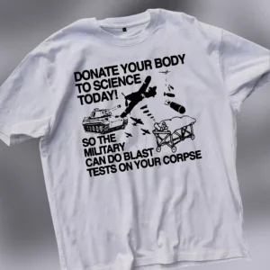 Donate Your Body to Science Today Military Blast Tests Tee, Dark Humor Sarcastic Novelty Graphic T-S available at our Los Angeles warehouse
