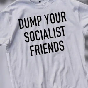 Dump Your Socialist Friends Tee Funny Anti Socialism Graphic Shirt Political Statement Gift