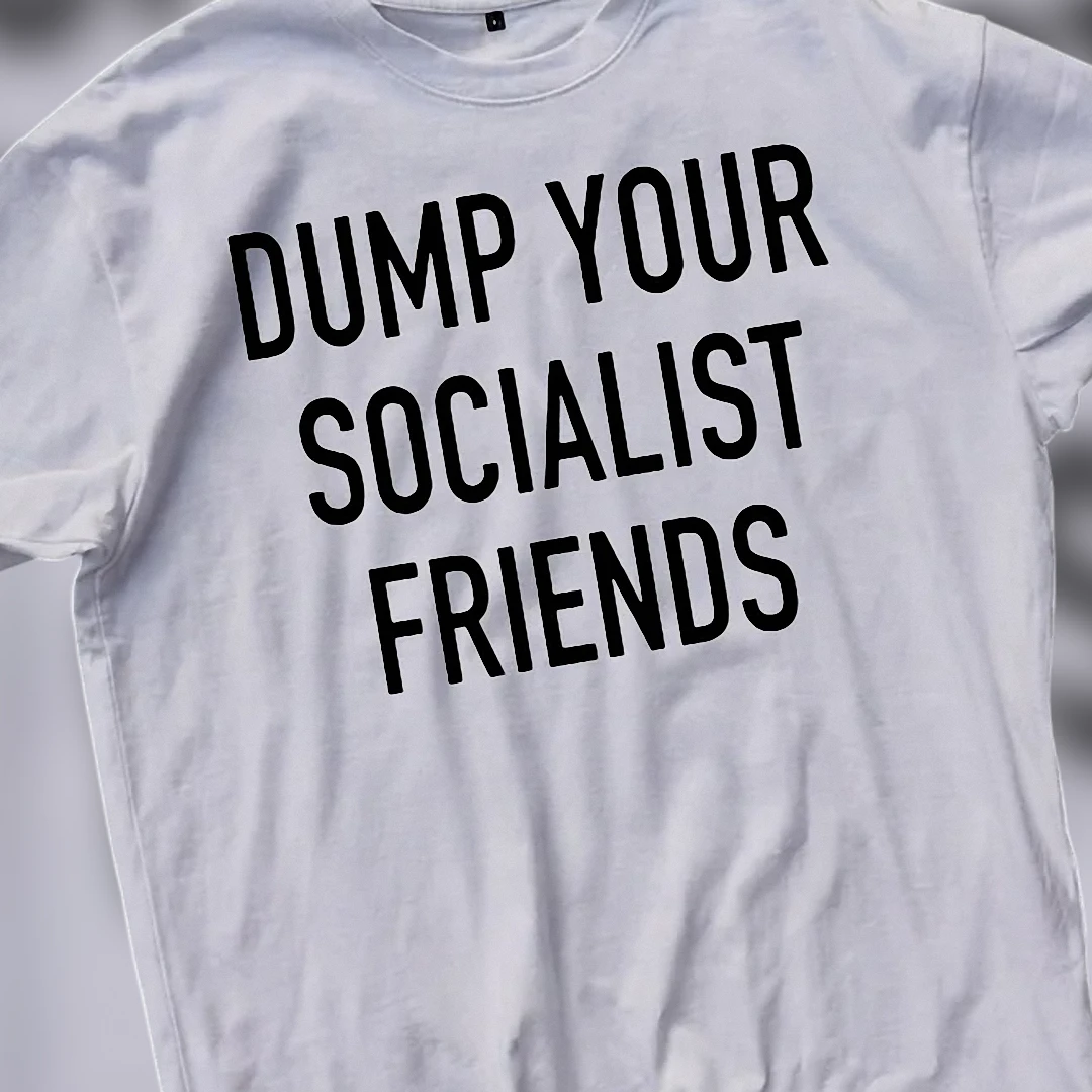 Dump Your Socialist Friends Tee Funny Anti Socialism Graphic Shirt Political Statement Gift