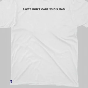 Facts Don't Care Who's Mad Tee Funny Sarcastic Quote Graphic T-Shirt for Debate Humor