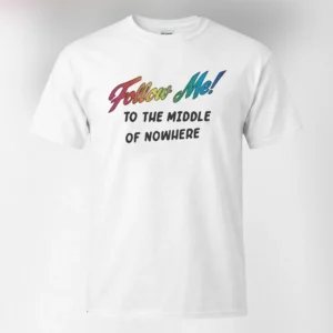 Follow Me to the Middle of Nowhere Tee, Funny Road Trip and Adventure Travel Graphic T-Shirt available at our Los Angeles warehouse