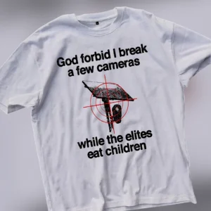 God Forbid I Break a Few Cameras While the Elites Eat Children Tee, Anti Surveillance Slogan Graphic available at our Los Angeles warehouse