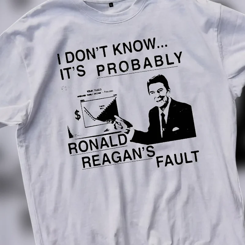 Probably Ronald Reagan's Fault Tee, Funny Sarcastic Political Satire Graphic T-Shirt