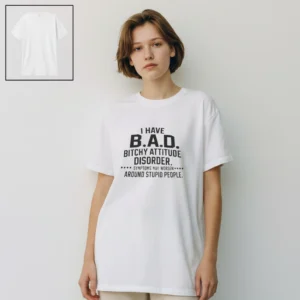 I Have B.A.D. Bitchy Attitude Disorder Tee Funny Sarcastic Quote Graphic T-Shirt available at our Los Angeles warehouse