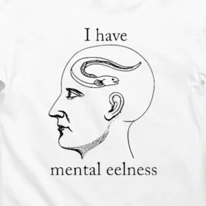I Have Mental Eelness Tee Funny Pun Graphic T-Shirt for Men and Women