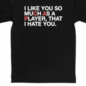 I Like You So Much as a Player That I Hate You Tee, Funny Relationship Sarcastic Graphic T-Shirt