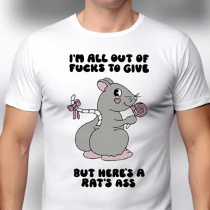 I'm All Out of Fucks to Give But Here's a Rat's Ass Tee, Funny Sarcastic Adult Humor Graphic T-Shirt