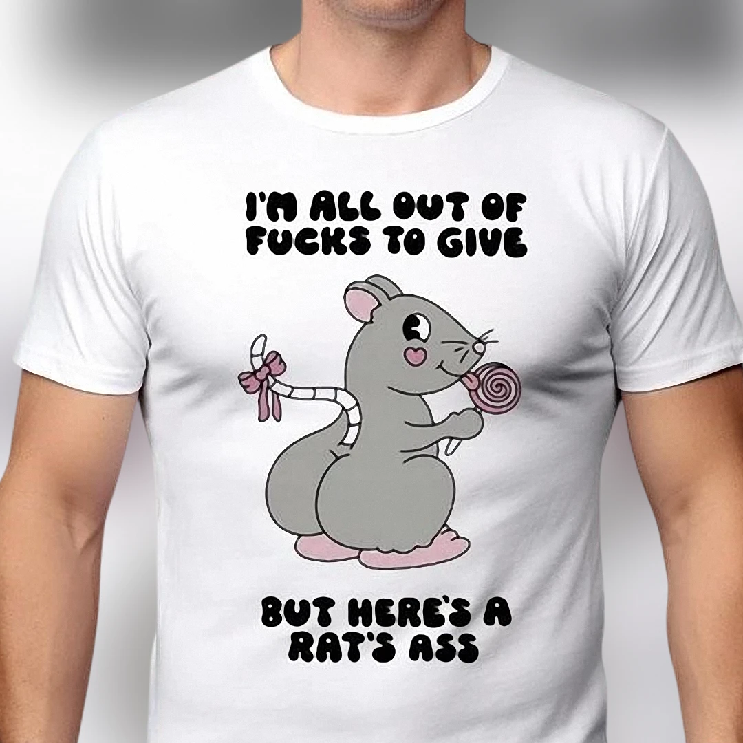 I'm All Out of Fucks to Give But Here's a Rat's Ass Tee, Funny Sarcastic Adult Humor Graphic T-Shirt