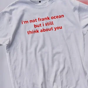 I'm Not Frank Ocean But I Still Think About You Tee Funny Indie R&B Music Fan Graphic T-Shirt Gift