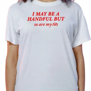 I May Be A Handful Slogan Tee Funny Adult Humor Sarcastic Y2K Statement T-Shirt available at our Los Angeles warehouse