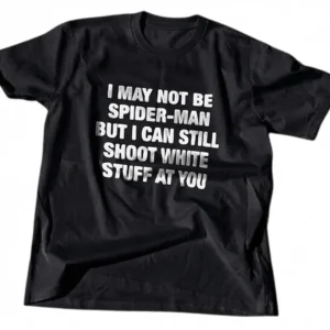 I May Not Be Spider-Man But I Can Still Shoot White Stuff At You Tee Funny Adult Humor Graphic Shirt available at our Los Angeles warehouse