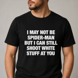 I May Not Be Spider-Man Funny Quote Tee Sarcastic Adult Humor Gag Gift Graphic T-Shirt available at our Los Angeles warehouse