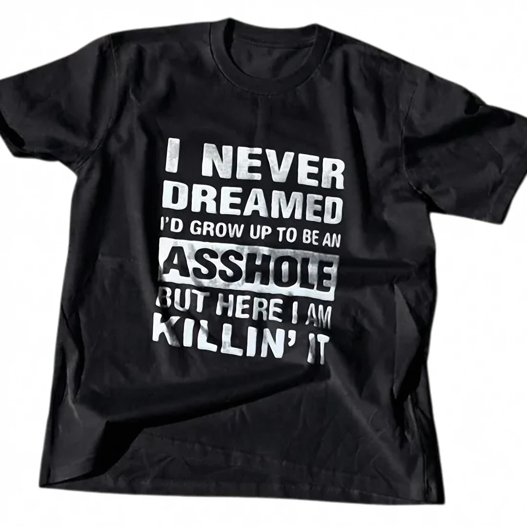 I Never Dreamed I'd Grow Up To Be An Asshole Tee, Sarcastic — Los Angeles I Never Dreamed I'd Grow Up To Be An Asshole Tee, Sarcastic Humor Graphic T-Shirt available at our Los Angeles warehouse