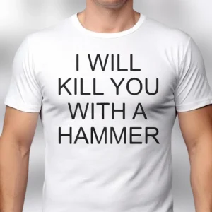 I Will Kill You With A Hammer Tee Funny Dark Humor Sarcastic Meme Graphic Shirt