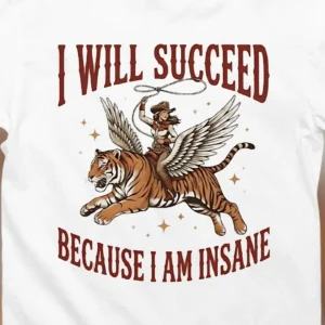 I Will Succeed Because I Am Insane Tee Vintage Western Flying Tiger Graphic T-Shirt Funny Cowgirl Meme Hustle Gift
