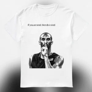 If You Are Tired Then Do It Tired Kobe Bryant Tee Motivational Basketball Graphic T-Shirt available at our Los Angeles warehouse