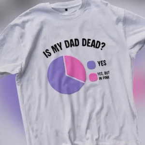 Is My Dad Dead Yes But in Pink Tee Funny Dark Humor Grief Graphic T-Shirt available at our Los Angeles warehouse
