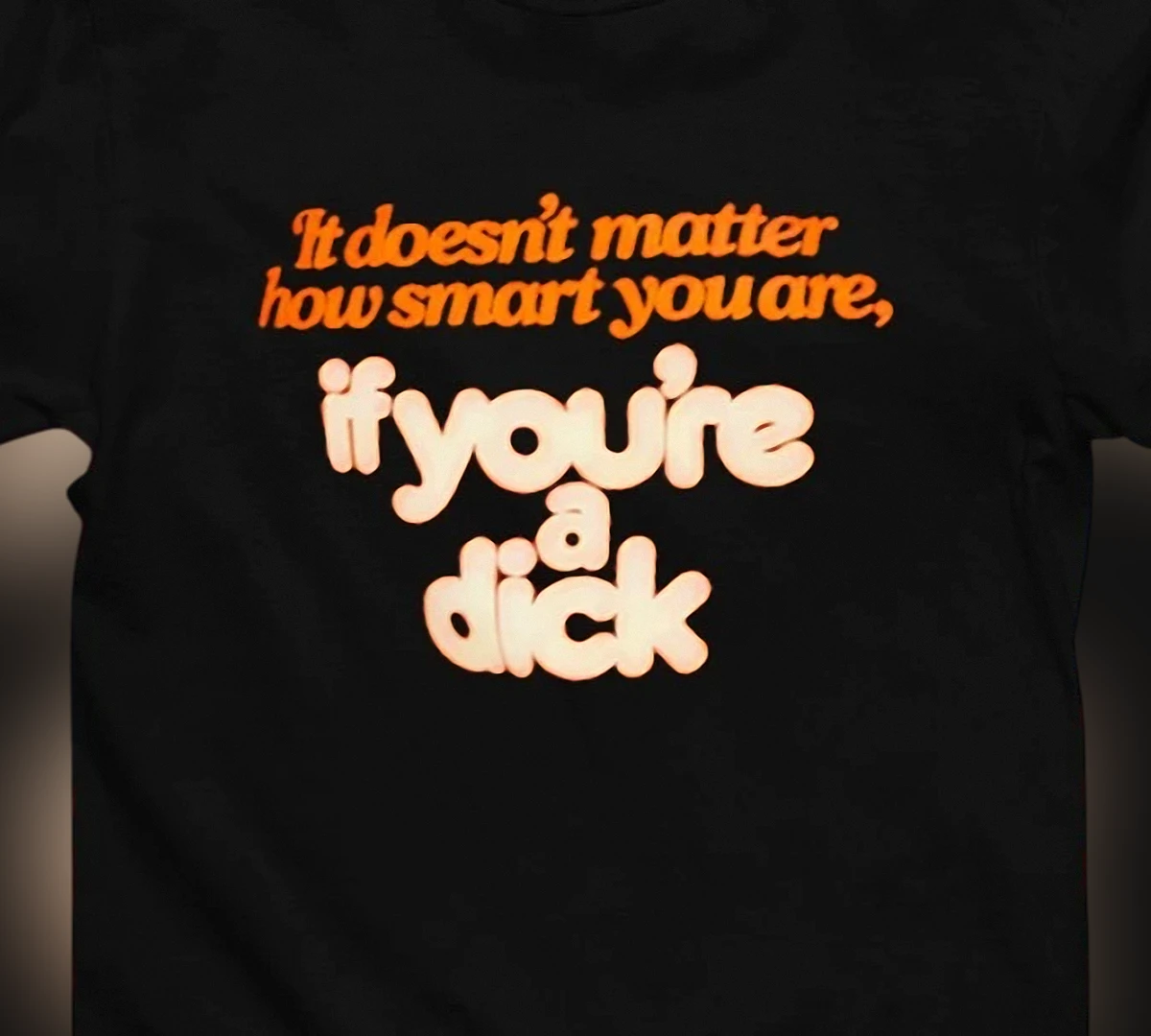 it-doesn-t-matter-how-smart-you-are-if-you-re-a-dick-tee-funny-sarcastic-quote-g.webp It Doesn't Matter How Smart You Are If You're a Dick Tee Funny Sarcastic Quote Graphic T-Shirt Coworker Office Humor Gag Gift