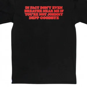 Johnny Depp Quote Graphic Tee, In Fact Don't Even Breathe Near Me Slogan T-Shirt, Funny Celebrity Fa available at our Los Angeles warehouse