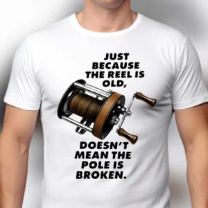 Just Because The Reel Is Old Fishing Humor Tee, Sarcastic Angler Joke Graphic Shirt Gift for Men