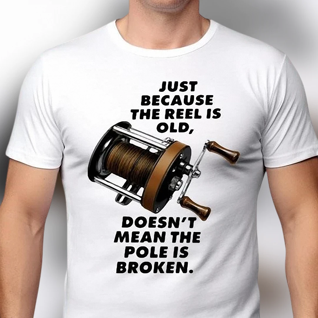 Just Because The Reel Is Old Fishing Humor Tee, Sarcastic Angler Joke Graphic Shirt Gift for Men