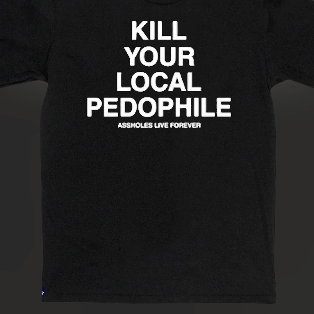 Kill Your Local Pedophile Tee, Bold Statement Slogan Graphic Shirt for Men and Women available at our Los Angeles warehouse