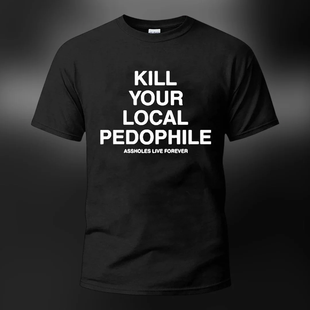 Kill Your Local Pedophile Tee, Edgy Anti Pedophile Slogan Gr — Los Angeles Kill Your Local Pedophile Tee, Edgy Anti Pedophile Slogan Graphic T-Shirt for Men and Women available at our Los Angeles warehouse