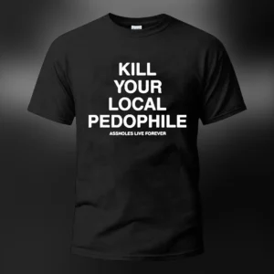 Kill Your Local Pedophile Tee, Edgy Anti Pedophile Slogan Graphic T-Shirt for Men and Women available at our Los Angeles warehouse