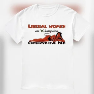 Liberal Women Eat Better Than Conservative Men Tee, Funny Political Satire Graphic T-Shirt Gift