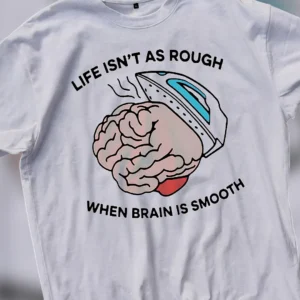 Life Isn't as Rough When Brain Is Smooth Tee Funny Meme Sarcastic Humor Graphic T-Shirt