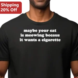 Maybe Your Cat Is Meowing Becaus It Wants A Cigarette Funny Cat Tee, Sarcastic Cat Lover Gift available at our Los Angeles warehouse