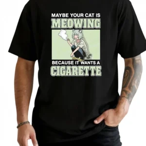 Maybe Your Cat Is Meowing Because It Wants A Cigarette Tee, Funny Anime Cat Graphic Shirt, Novelty M available at our Los Angeles warehouse