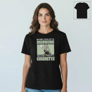 Maybe Your Cat Is Meowing Because It Wants A Cigarette Tee Funny Meme Graphic Shirt available at our Los Angeles warehouse