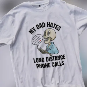 My Dad Hates Long Distance Phone Calls Tee Funny Skeleton Dark Humor Shirt available at our Los Angeles warehouse