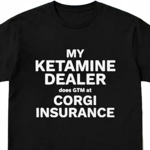 My Ketamine Dealer Does GTM at Corgi Insurance Tee, Funny Tech Startup Humor Meme Graphic Shirt