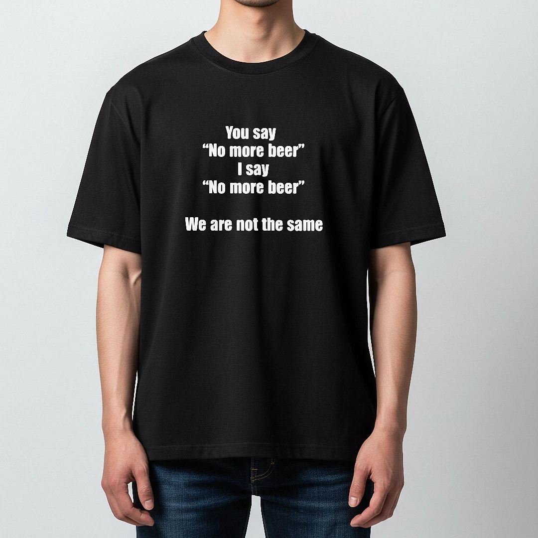 No More Beer Tee, You Say No More Beer We Are Not The Same Funny Beer Lover Graphic T-Shirt available at our Los Angeles warehouse