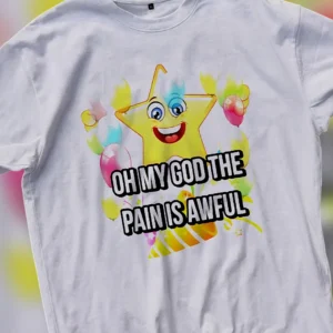 Oh My God The Pain Is Awful Tee Funny Sarcastic Meme Graphic T-Shirt for Men and Women
