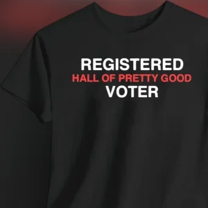 Registered Hall of Pretty Good Voter Tee, Funny Civic Humor Graphic T-Shirt for Men and Women