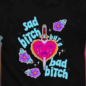 Sad Bitch But a Bad Bitch Tee Funny Sarcastic Empowerment Graphic Shirt