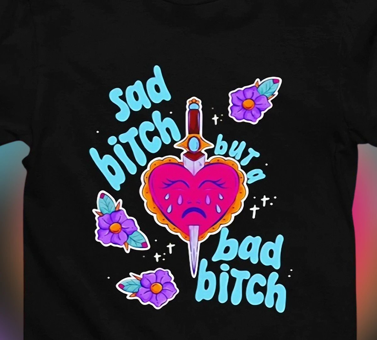 Sad Bitch But a Bad Bitch Tee Funny Sarcastic Empowerment Graphic Shirt