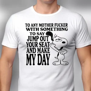 Snoopy Jump Out Your Seat And Make My Day Graphic Tee Funny Sarcastic Quote Shirt