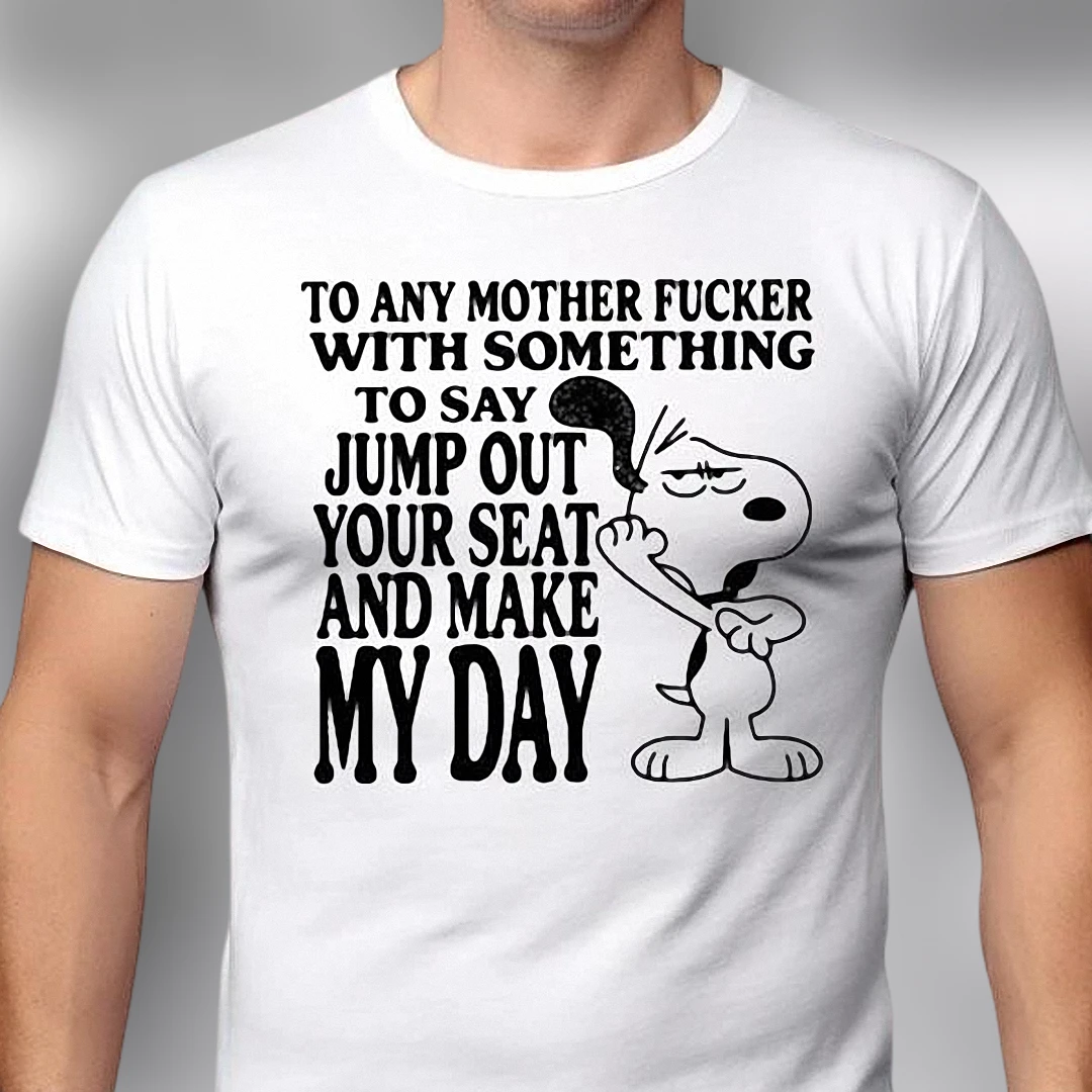 Snoopy Jump Out Your Seat And Make My Day Graphic Tee Funny Sarcastic Quote Shirt